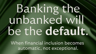 Graphic showing banking the unbanked will be the new default